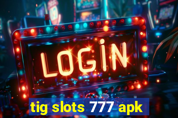 tig slots 777 apk